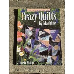 Crazy Quilts by Machine - J. Marsha Michler 2000